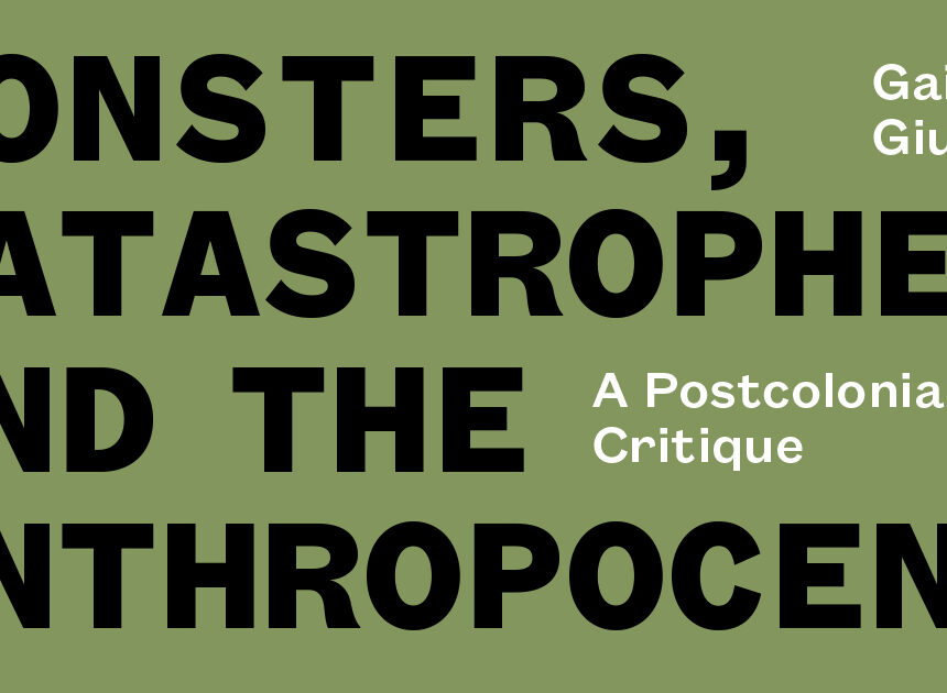 Monsters, Catastrophes and the Anthropocene: A Postcolonial Critique
